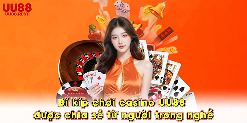 Bí kíp chơi casino UU88 được chia sẻ từ người trong nghề