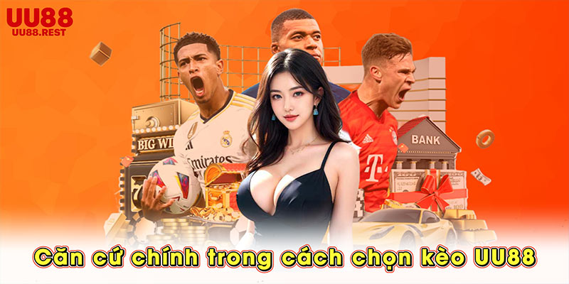 Căn cứ chính trong cách chọn kèo UU88 luôn thắng