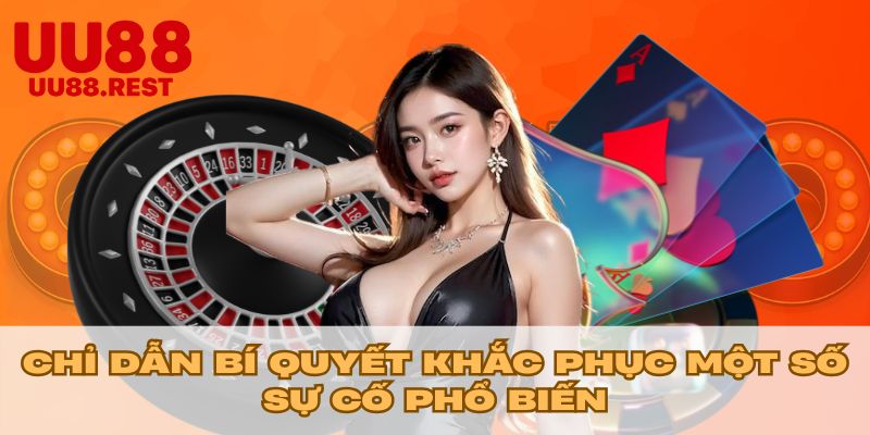 Chỉ dẫn bí quyết khắc phục một số sự cố phổ biến