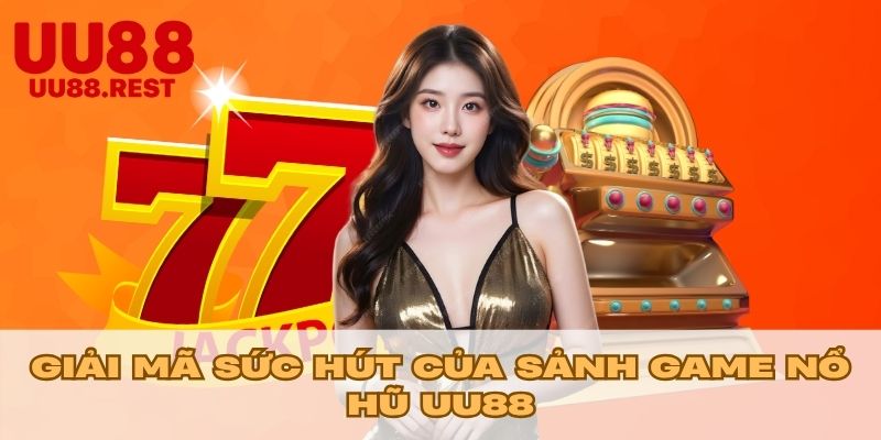 Giải mã sức hút của sảnh game nổ hũ UU88
