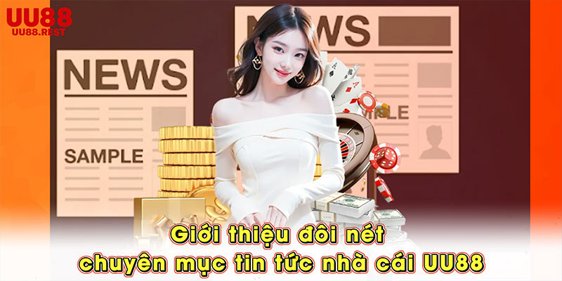 Giới thiệu đôi nét về chuyên mục tin tức nhà cái UU88