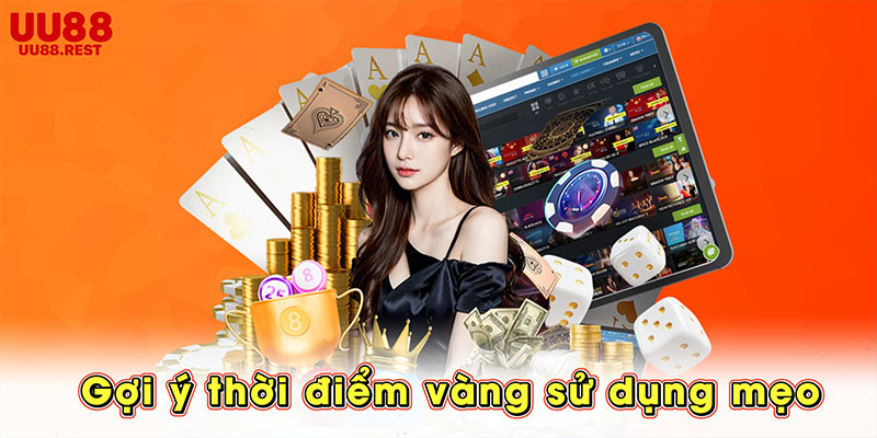 Gợi ý thời điểm vàng sử dụng mẹo thắng lớn