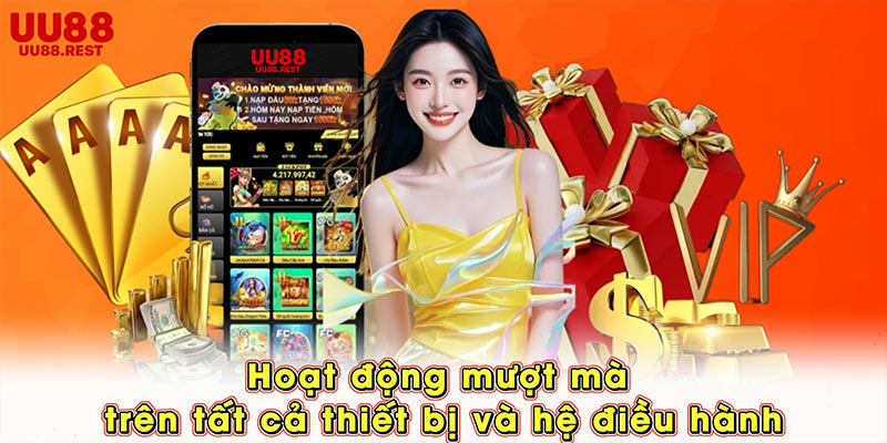 Hoạt động mượt mà trên tất cả thiết bị và hệ điều hành