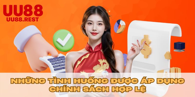 Những tình huống được áp dụng chính sách hợp lệ