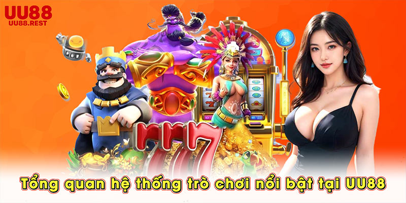 Tổng quan hệ thống trò chơi nổi bật tại UU88