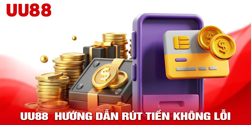 UU88 hướng dẫn rút tiền không lỗi 